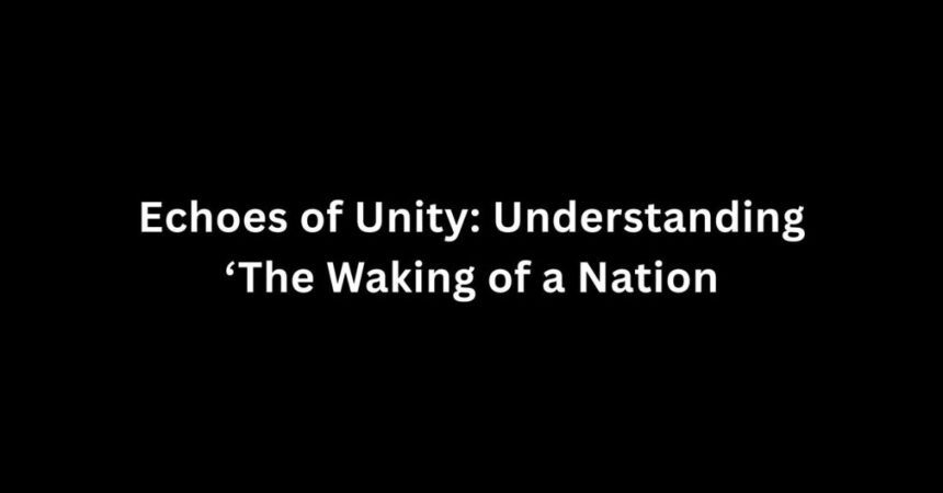Echoes of Unity: Understanding 'The Waking of a Nation'