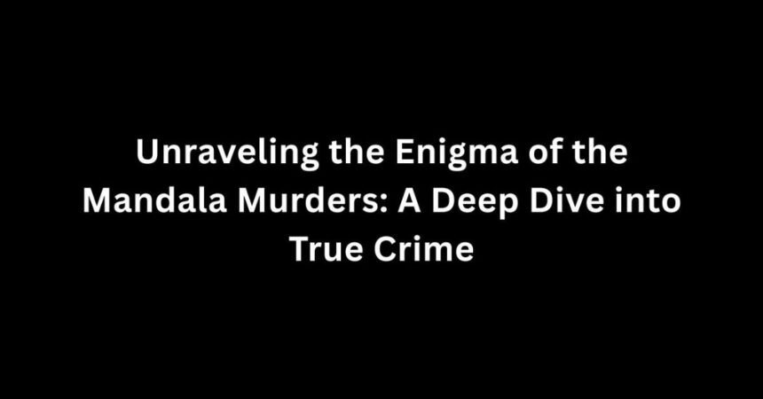 Unraveling the Enigma of the Mandala Murders: A Deep Dive into True Crime
