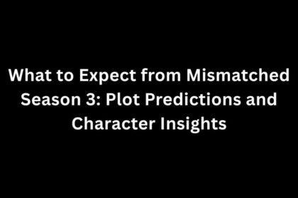 What to Expect from Mismatched Season 3: Plot Predictions and Character Insights