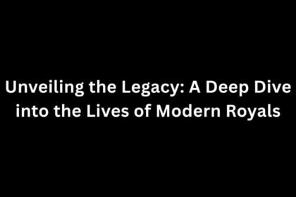 Unveiling the Legacy: A Deep Dive into the Lives of Modern Royals