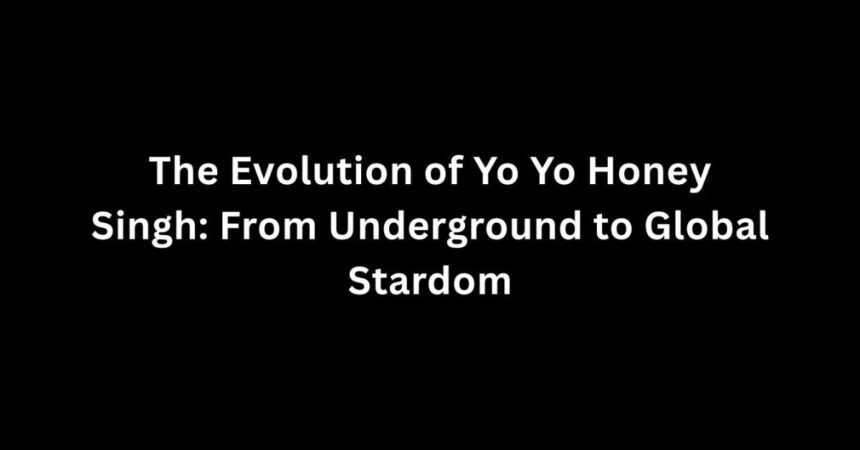 The Evolution of Yo Yo Honey Singh: From Underground to Global Stardom