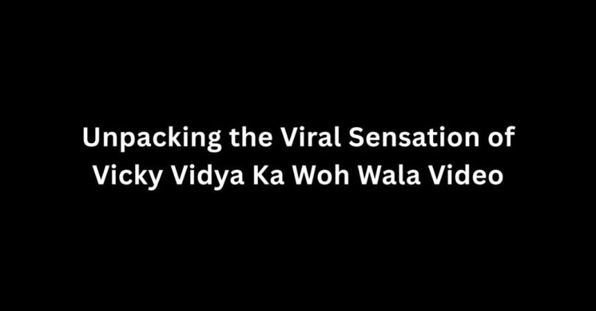 Unpacking the Viral Sensation of Vicky Vidya Ka Woh Wala Video
