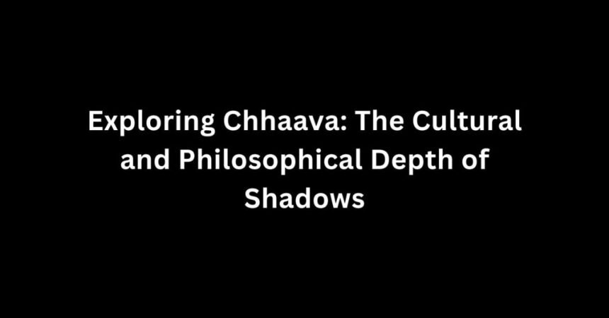 Exploring Chhaava: The Cultural and Philosophical Depth of Shadows
