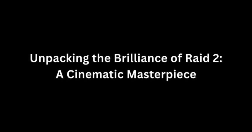 Unpacking the Brilliance of Raid 2: A Cinematic Masterpiece