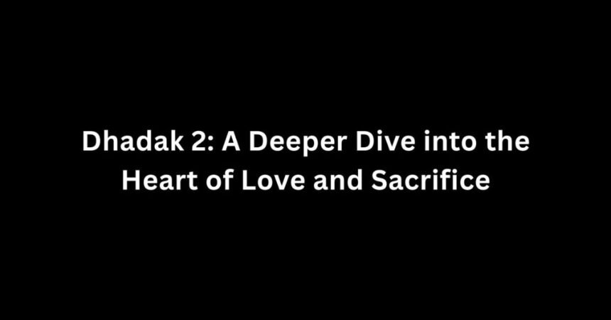 Dhadak 2: A Deeper Dive into the Heart of Love and Sacrifice