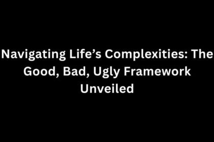Navigating Life's Complexities: The Good Bad Ugly Framework Unveiled