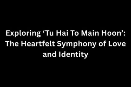 Exploring 'Tu Hai To Main Hoon': The Heartfelt Symphony of Love and Identity