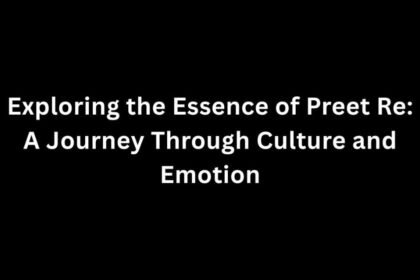Exploring the Essence of Preet Re: A Journey Through Culture and Emotion
