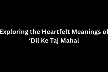 Exploring the Heartfelt Meanings of 'Dil Ke Taj Mahal'