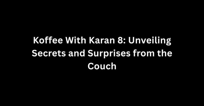 Koffee With Karan 8: Unveiling Secrets and Surprises from the Couch